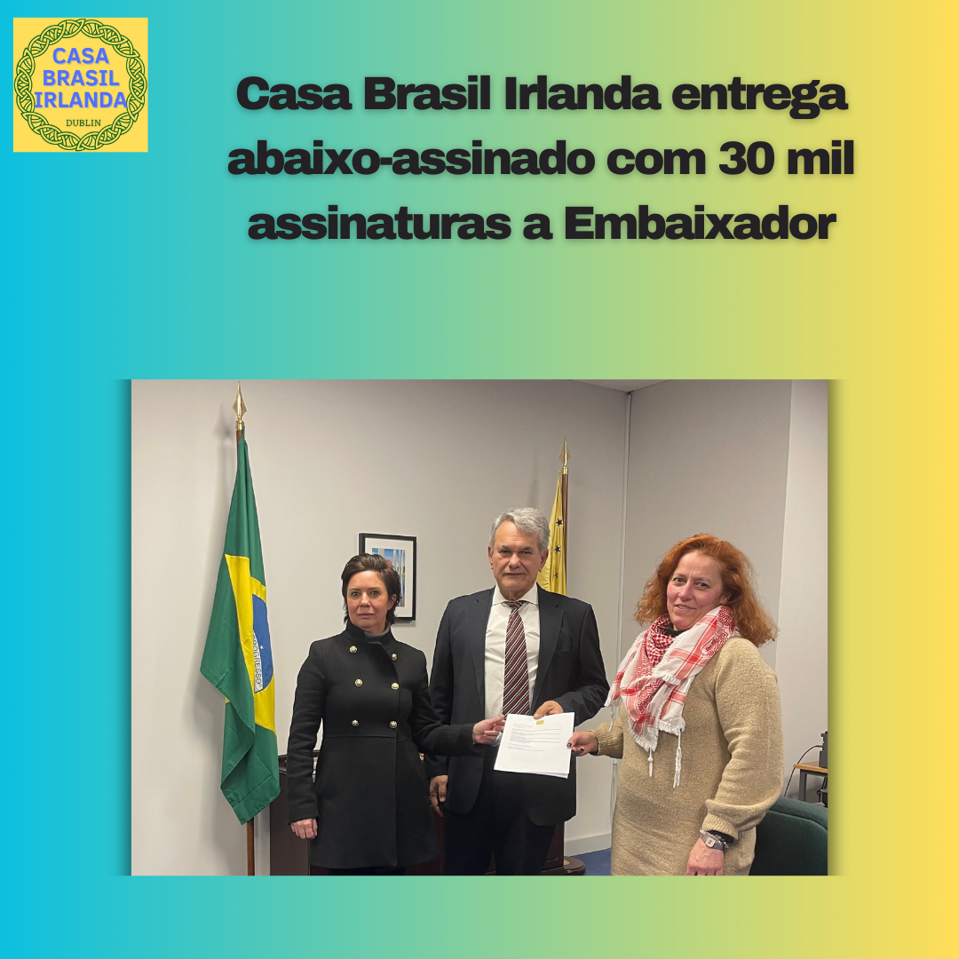 Casa Brasil Irlanda entrega abaixo-assinado com 30 mil assinaturas a Embaixador